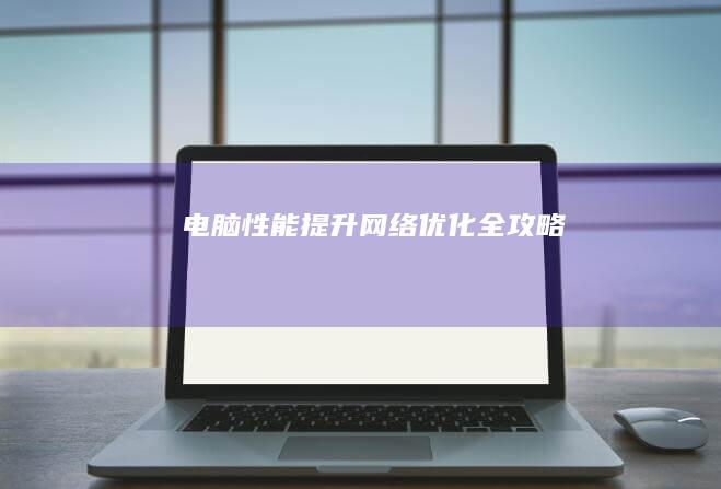 电脑性能提升：网络优化全攻略